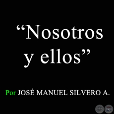 Nosotros y ellos - Por JOSÉ MANUEL SILVERO A. - Sábado, 5 de Diciembre de 2009
